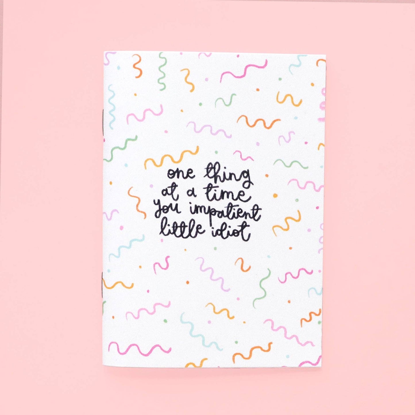 A6 notebook - one thing at a time you impatient idiot