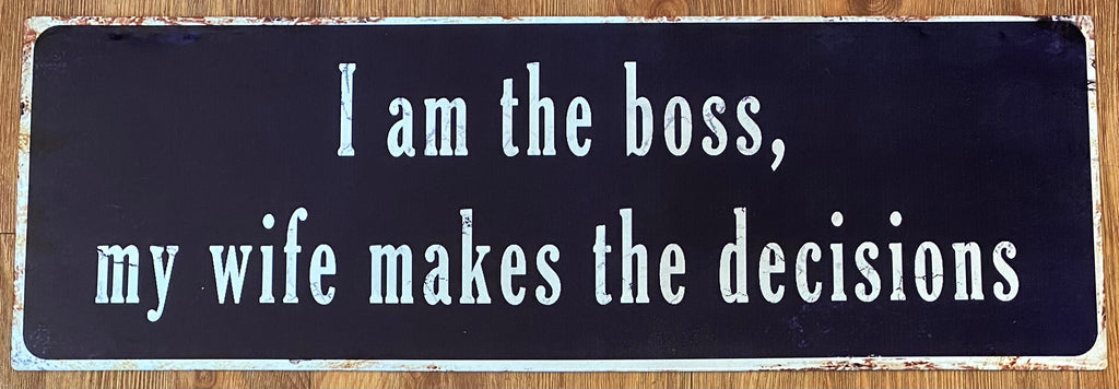 “I am the boss, my wife makes the decisions!” metal sign
